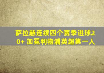 萨拉赫连续四个赛季进球20+ 加冕利物浦英超第一人